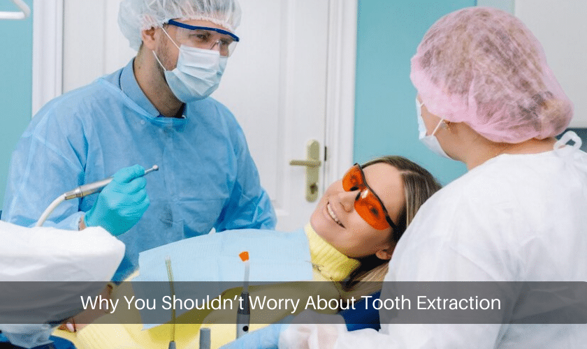 Why You Shouldn’t Worry About Tooth Extraction